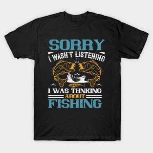 Sorry I Wasn't Listening I Was Thnking About Fishing T-Shirt